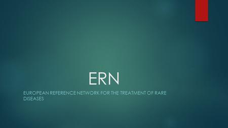 ERN EUROPEAN REFERENCE NETWORK FOR THE TREATMENT OF RARE DISEASES.