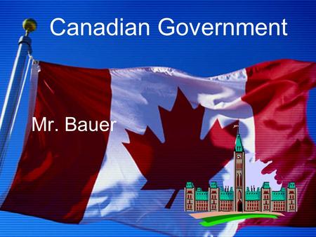Canadian Government Mr. Bauer. Issues Why do we need government? What can government do? What types of government exist in Canada today? How does decision.