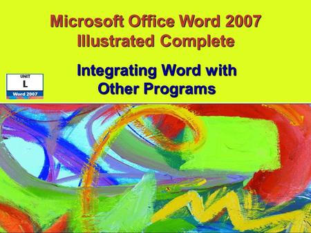 Integrating Word with Other Programs Microsoft Office Word 2007 Illustrated Complete.