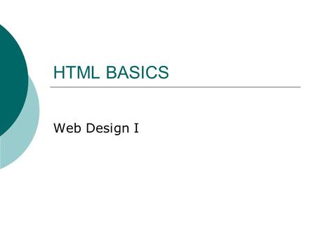 HTML BASICS Web Design I. Web Design  WWW created in the late 1980’s  Used in academics for the next 5 years  Mosaic (1994) allowed both pictures &