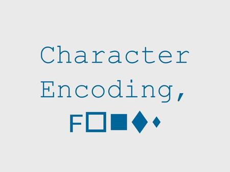 Character Encoding, F onts. Overview Why do character encoding and fonts matter to linguists? How can you identify problems? Why do these problems arise?