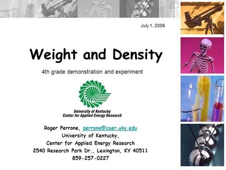 Weight and Density July 1, 2006 Roger Perrone, University of Kentucky, Center for Applied Energy Research 2540.