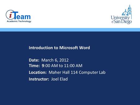 Introduction to Microsoft Word Date: March 6, 2012 Time: 9:00 AM to 11:00 AM Location: Maher Hall 114 Computer Lab Instructor: Joel Elad.