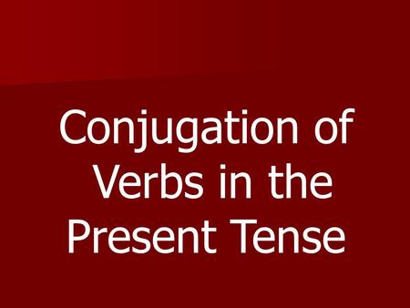 Conjugation of Verbs in the Present Tense Present Tense Regular.