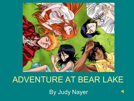 ADVENTURE AT BEAR LAKE By Judy Nayer. Nico loved adventure. He rode on the fastest rides at the amusement park. He went down the biggest mountains on.