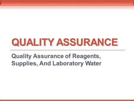 QUALITY ASSURANCE Quality Assurance of Reagents, Supplies, And Laboratory Water.