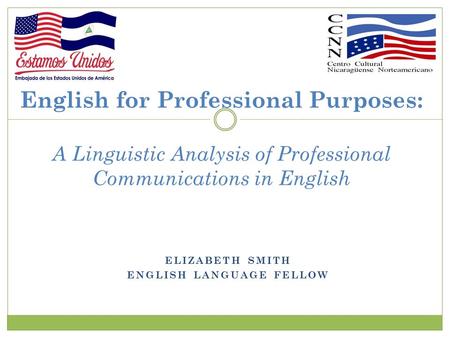 ELIZABETH SMITH ENGLISH LANGUAGE FELLOW English for Professional Purposes: A Linguistic Analysis of Professional Communications in English.
