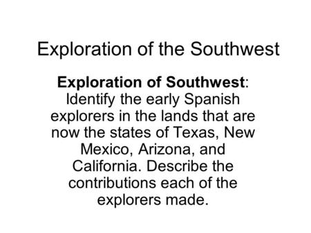 Exploration of the Southwest Exploration of Southwest: Identify the early Spanish explorers in the lands that are now the states of Texas, New Mexico,
