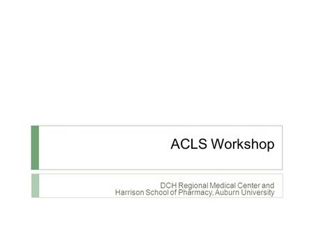 ACLS Workshop DCH Regional Medical Center and Harrison School of Pharmacy, Auburn University.