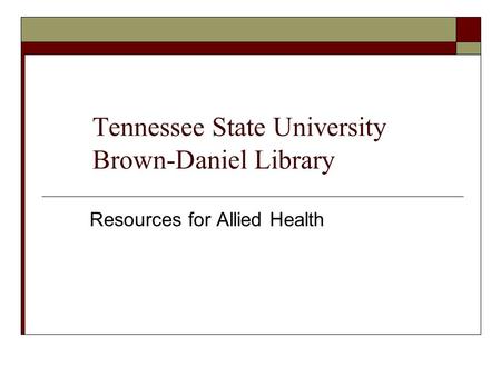 Tennessee State University Brown-Daniel Library Resources for Allied Health.