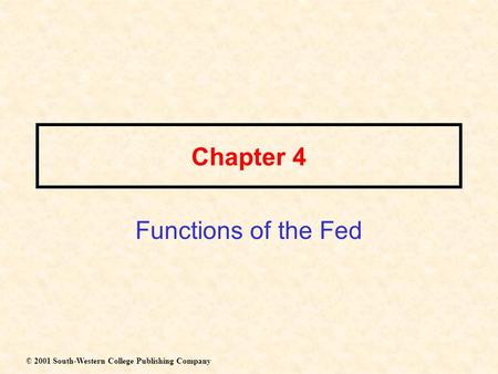 Chapter 4 Functions of the Fed © 2001 South-Western College Publishing Company.
