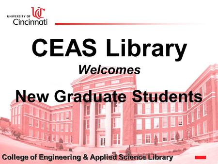 CEAS Library Welcomes New Graduate Students. Engineering Library CEAS Library Location & Hours Location: 8 th floor, Baldwin Hall Fall Hours (starting.