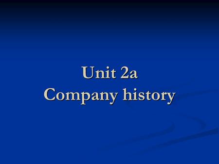 Unit 2a Company history. Teaching Procedure I. Free talk and interactive communication between fellow students.
