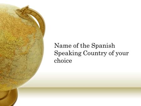 Name of the Spanish Speaking Country of your choice.