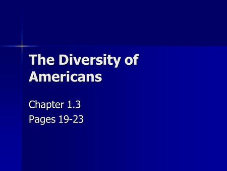 The Diversity of Americans Chapter 1.3 Pages 19-23.