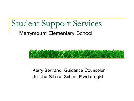 Student Support Services Merrymount Elementary School Kerry Bertrand, Guidance Counselor Jessica Sikora, School Psychologist.