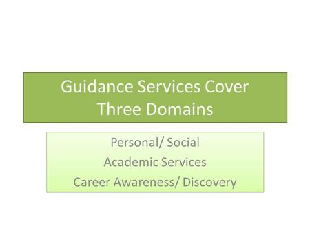 Guidance Services Cover Three Domains Personal/ Social Academic Services Career Awareness/ Discovery Personal/ Social Academic Services Career Awareness/