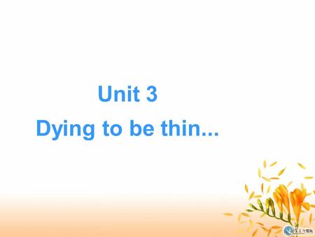 Unit 3 Dying to be thin... What kind of person do you like better, the fat or the slim? If you are the person who is a little over-weight, how would.
