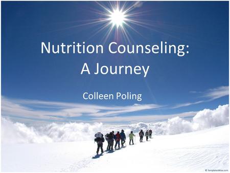 Nutrition Counseling: A Journey Colleen Poling. The Client at the time of session one: Demographics: Age: 52 YO Race: White Material Status: Single Sex: