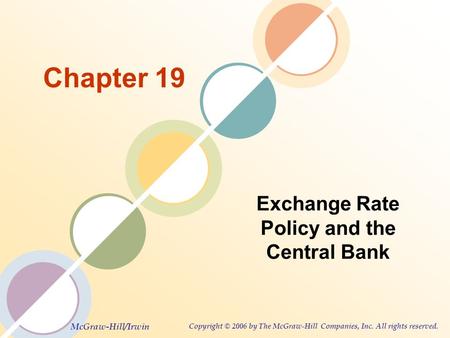 McGraw-Hill/Irwin Copyright © 2006 by The McGraw-Hill Companies, Inc. All rights reserved. Chapter 19 Exchange Rate Policy and the Central Bank.