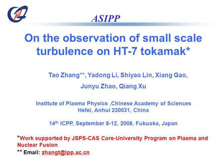 ASIPP On the observation of small scale turbulence on HT-7 tokamak* Tao Zhang**, Yadong Li, Shiyao Lin, Xiang Gao, Junyu Zhao, Qiang Xu Institute of Plasma.