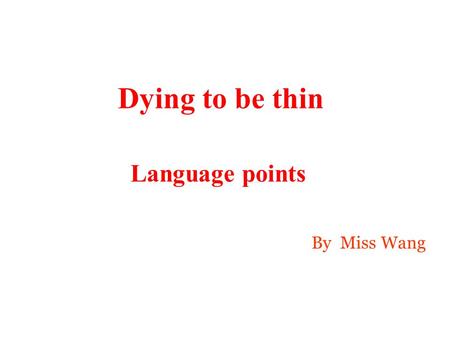 Dying to be thin Language points By Miss Wang. Step1.lead-in Read the first e-mail on Page 42 carefully, and then fill in the blanks with proper word.