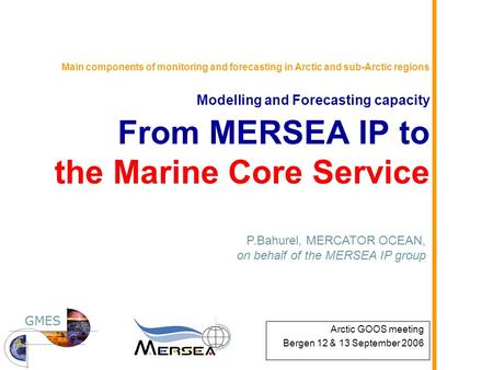 Main components of monitoring and forecasting in Arctic and sub-Arctic regions Modelling and Forecasting capacity From MERSEA IP to the Marine Core Service.