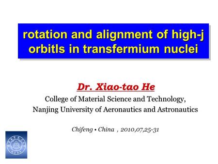 Rotation and alignment of high-j orbitls in transfermium nuclei Dr. Xiao-tao He College of Material Science and Technology, Nanjing University of Aeronautics.