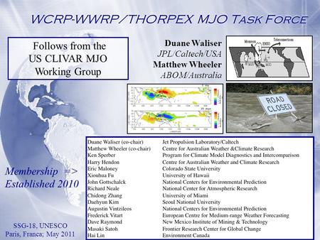 WCRP-WWRP/THORPEX MJO Task Force Duane Waliser JPL/Caltech/USA Matthew Wheeler ABOM/Australia SSG-18, UNESCO Paris, Franca; May 2011 Membership => Established.