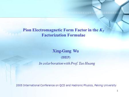 1 2005 International Conference on QCD and Hadronic Physics, Peking University Pion Electromagnetic Form Factor in the K T Factorization Formulae Xing-Gang.