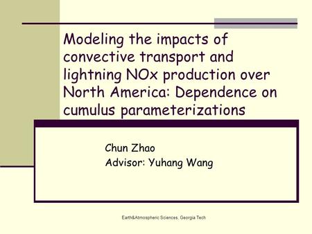 Earth&Atmospheric Sciences, Georgia Tech Modeling the impacts of convective transport and lightning NOx production over North America: Dependence on cumulus.