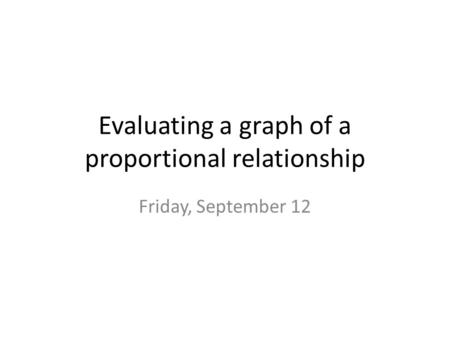 Evaluating a graph of a proportional relationship Friday, September 12.