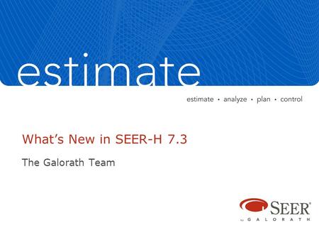 What’s New in SEER-H 7.3 The Galorath Team. New Features Currency and Exchange Rate (with Multi-Currency option) Addin Enhancement Local Quantity, Schedule.