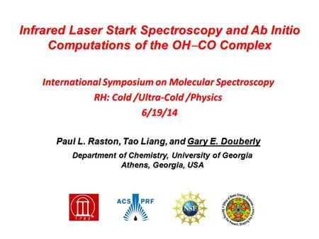International Symposium on Molecular Spectroscopy RH: Cold /Ultra-Cold /Physics 6/19/14 6/19/14 Paul L. Raston, Tao Liang, and Gary E. Douberly Infrared.