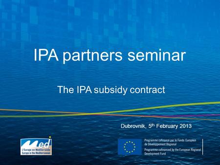 IPA partners seminar Dubrovnik, 5 th February 2013 The IPA subsidy contract.