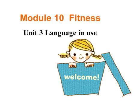 Module 10 Fitness Unit 3 Language in use fitness do sports take exercise healthy food junk food disadvantage behave put on weight ban,give up persvade.