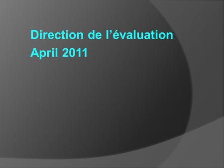 Direction de l’évaluation April 2011. Agenda - New frameworks (20-30 min.) - Grade 6 data collection (10 min.) - Summer marking centres (10 min.) - June.
