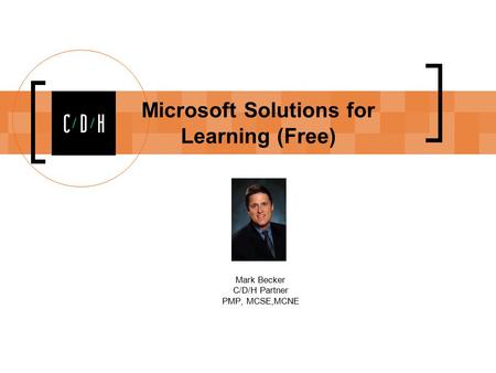 Microsoft Solutions for Learning (Free) Mark Becker C/D/H Partner PMP, MCSE,MCNE.