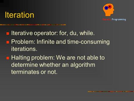 Iteration Iterative operator: for, du, while. Problem: Infinite and time-consuming iterations. Halting problem: We are not able to determine whether an.