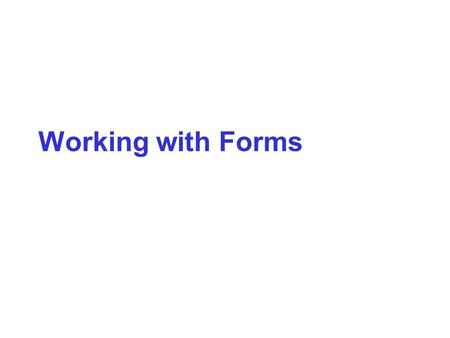 Working with Forms. How Forms Work Forms let you build interactive Web pages that collect information from a user and process it on the Web server The.