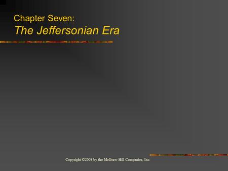 Copyright ©2008 by the McGraw-Hill Companies, Inc. Chapter Seven: The Jeffersonian Era.