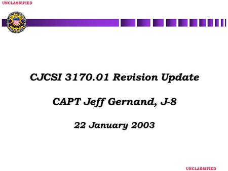 UNCLASSIFIED CJCSI 3170.01 Revision Update CAPT Jeff Gernand, J-8 22 January 2003.