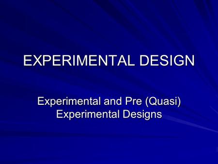 EXPERIMENTAL DESIGN Experimental and Pre (Quasi) Experimental Designs.
