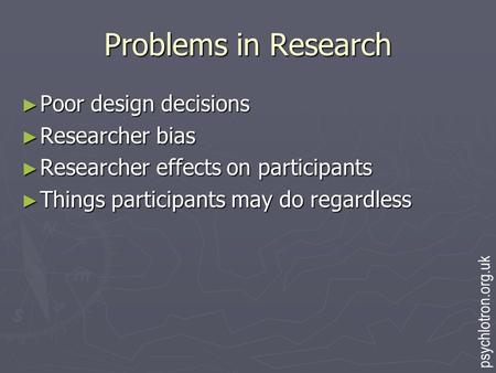 Problems in Research Poor design decisions Researcher bias