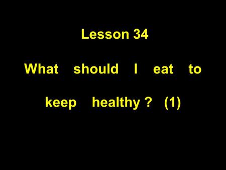 Lesson 34 What should I eat to keep healthy ? (1).