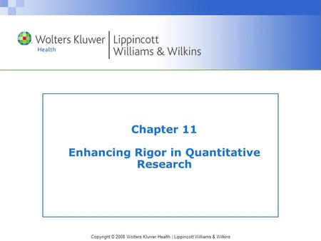Copyright © 2008 Wolters Kluwer Health | Lippincott Williams & Wilkins Chapter 11 Enhancing Rigor in Quantitative Research.