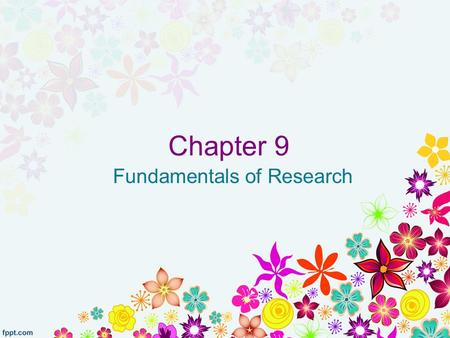 Chapter 9 Fundamentals of Research. Experimental Research A deliberate manipulation of a variable to see if corresponding changes in behavior result,