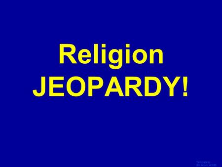 Template by Bill Arcuri, WCSD Click Once to Begin Religion JEOPARDY!
