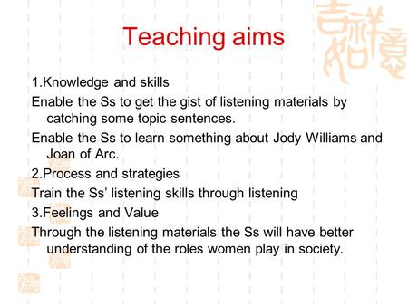 Teaching aims 1.Knowledge and skills Enable the Ss to get the gist of listening materials by catching some topic sentences. Enable the Ss to learn something.