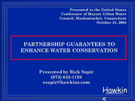 Hawkin s Delafield & Wood LLP PARTNERSHIP GUARANTEES TO ENHANCE WATER CONSERVATION Presented by Rick Sapir (973) 642-1188 Presented.